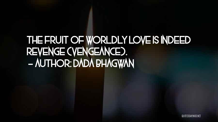 Dada Bhagwan Quotes: The Fruit Of Worldly Love Is Indeed Revenge (vengeance).