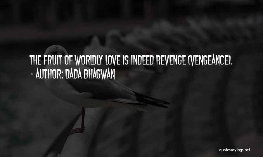 Dada Bhagwan Quotes: The Fruit Of Worldly Love Is Indeed Revenge (vengeance).