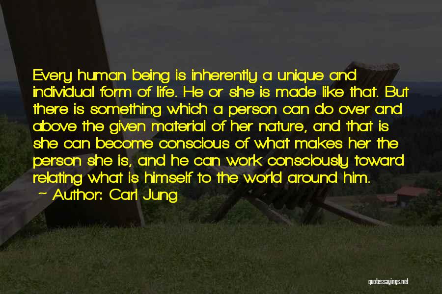 Carl Jung Quotes: Every Human Being Is Inherently A Unique And Individual Form Of Life. He Or She Is Made Like That. But