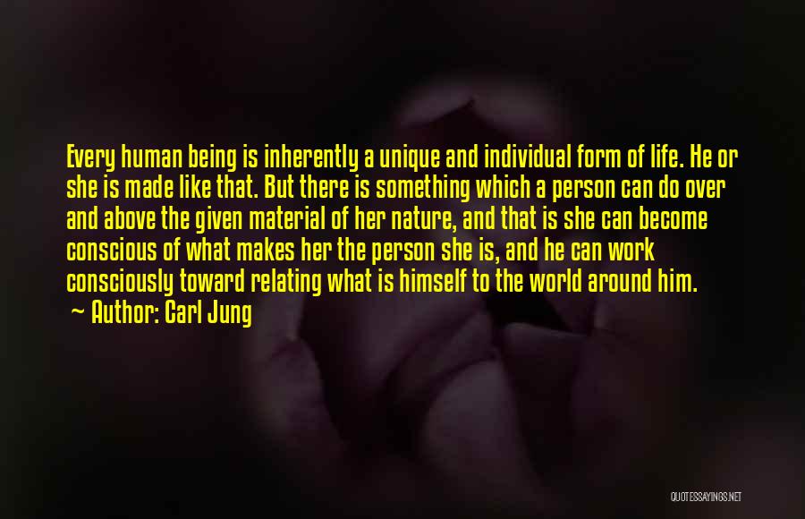 Carl Jung Quotes: Every Human Being Is Inherently A Unique And Individual Form Of Life. He Or She Is Made Like That. But
