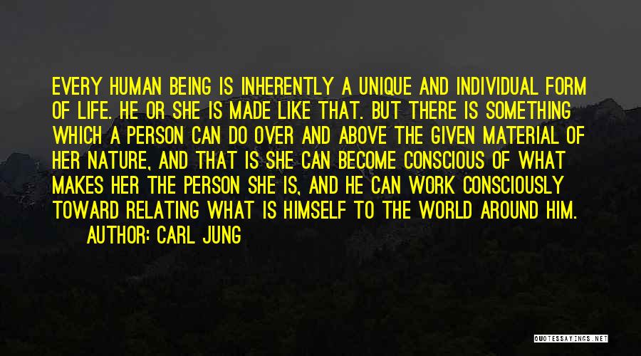 Carl Jung Quotes: Every Human Being Is Inherently A Unique And Individual Form Of Life. He Or She Is Made Like That. But
