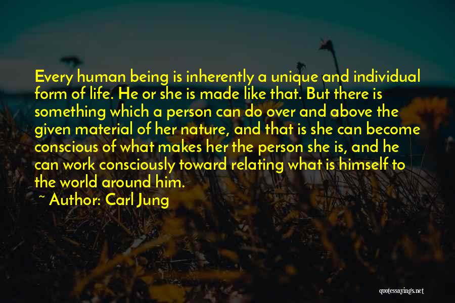 Carl Jung Quotes: Every Human Being Is Inherently A Unique And Individual Form Of Life. He Or She Is Made Like That. But