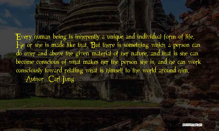 Carl Jung Quotes: Every Human Being Is Inherently A Unique And Individual Form Of Life. He Or She Is Made Like That. But