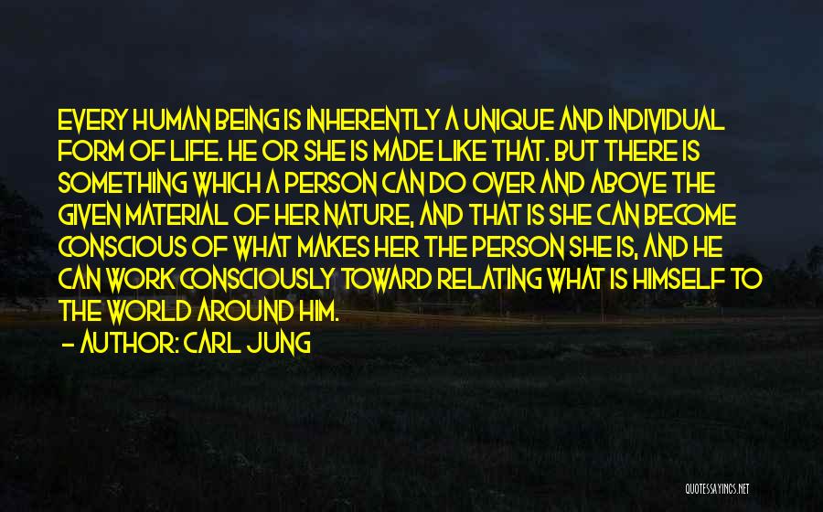 Carl Jung Quotes: Every Human Being Is Inherently A Unique And Individual Form Of Life. He Or She Is Made Like That. But