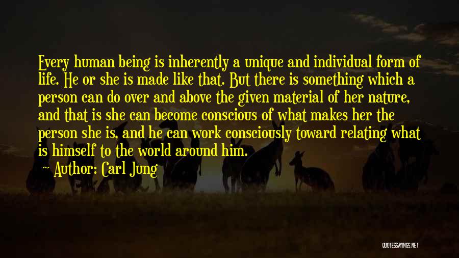 Carl Jung Quotes: Every Human Being Is Inherently A Unique And Individual Form Of Life. He Or She Is Made Like That. But