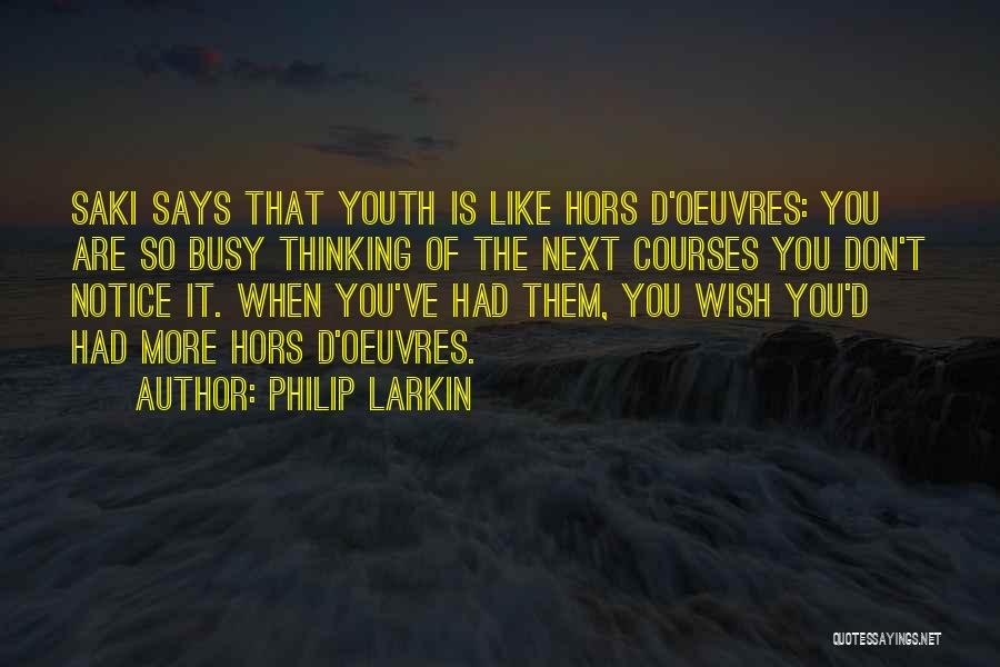 Philip Larkin Quotes: Saki Says That Youth Is Like Hors D'oeuvres: You Are So Busy Thinking Of The Next Courses You Don't Notice