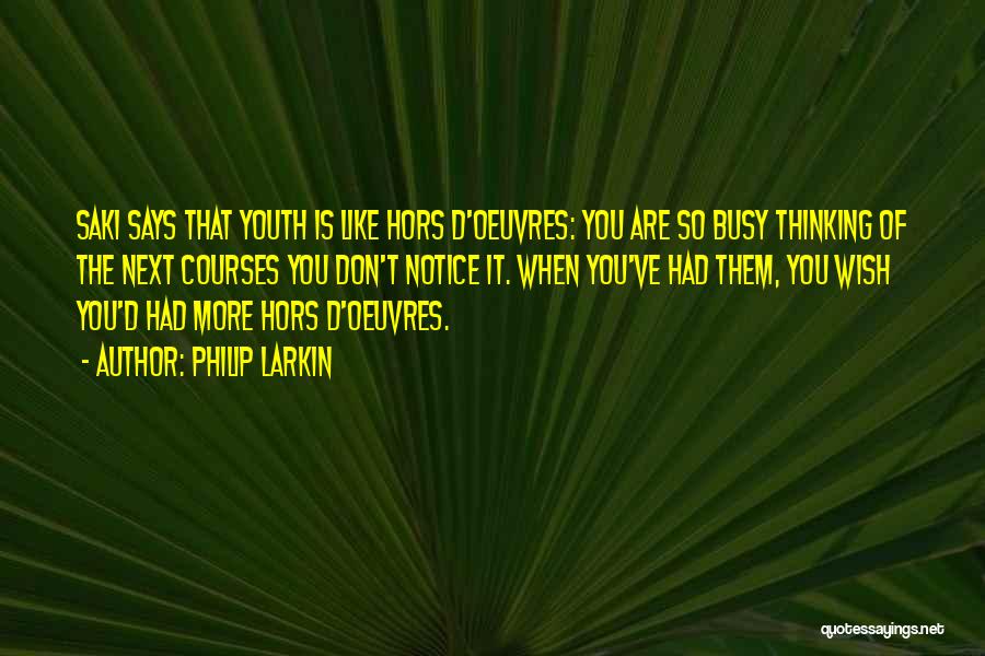 Philip Larkin Quotes: Saki Says That Youth Is Like Hors D'oeuvres: You Are So Busy Thinking Of The Next Courses You Don't Notice