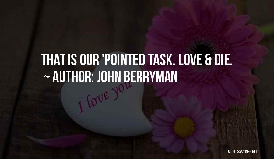 John Berryman Quotes: That Is Our 'pointed Task. Love & Die.