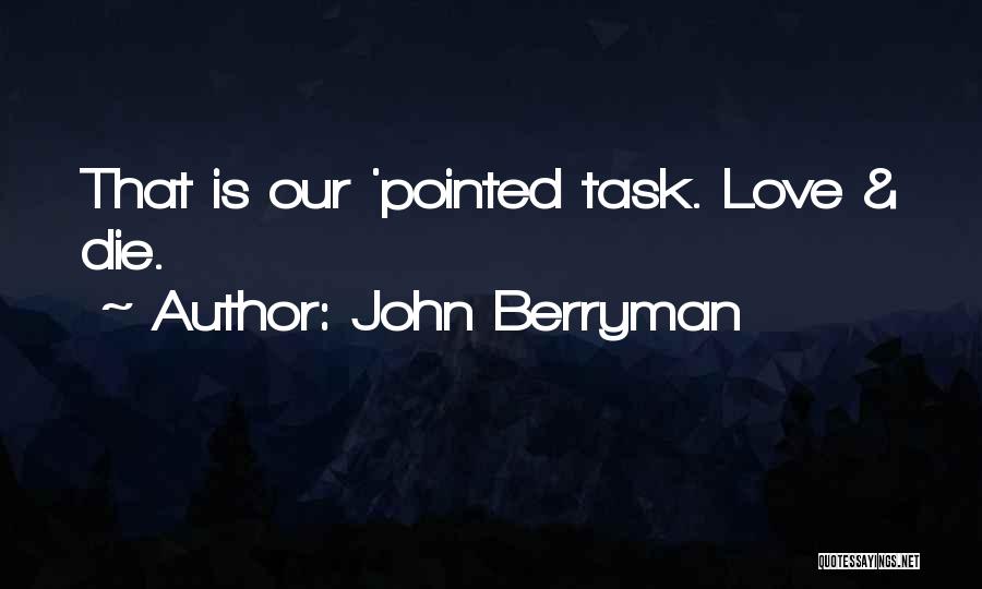 John Berryman Quotes: That Is Our 'pointed Task. Love & Die.