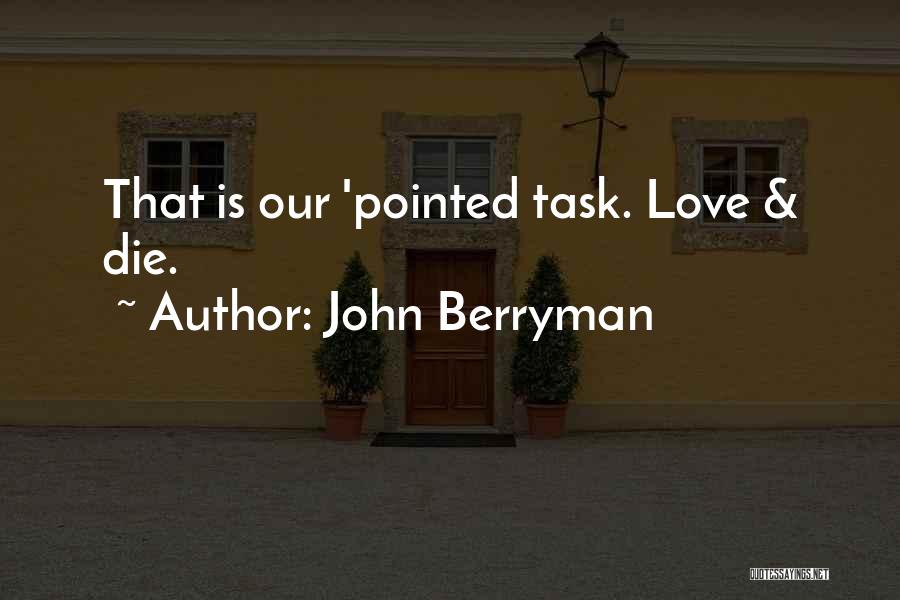 John Berryman Quotes: That Is Our 'pointed Task. Love & Die.