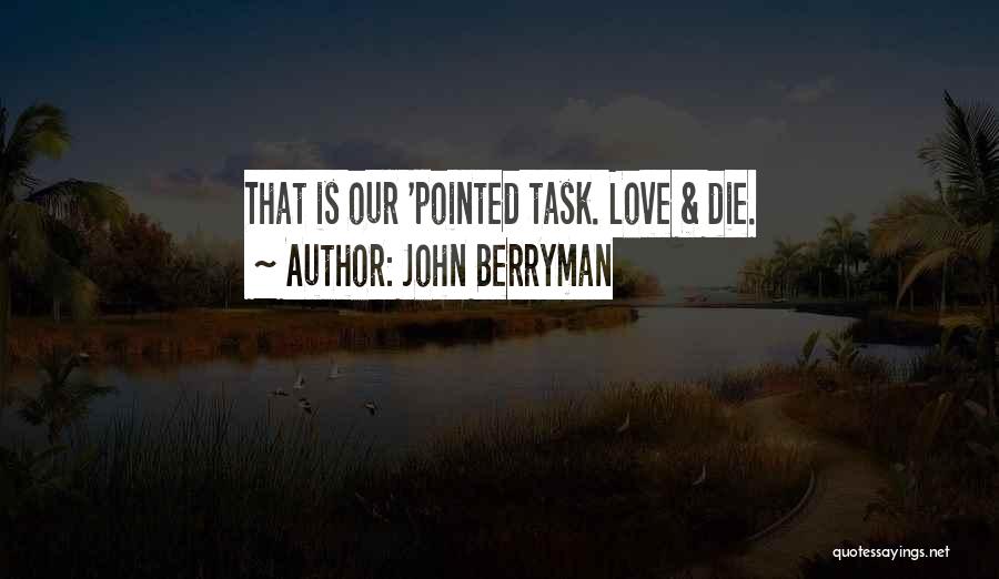 John Berryman Quotes: That Is Our 'pointed Task. Love & Die.