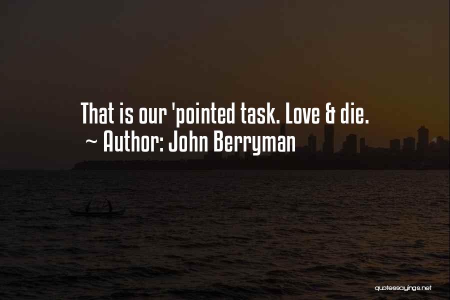 John Berryman Quotes: That Is Our 'pointed Task. Love & Die.