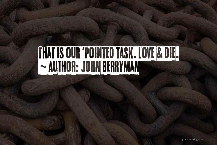 John Berryman Quotes: That Is Our 'pointed Task. Love & Die.