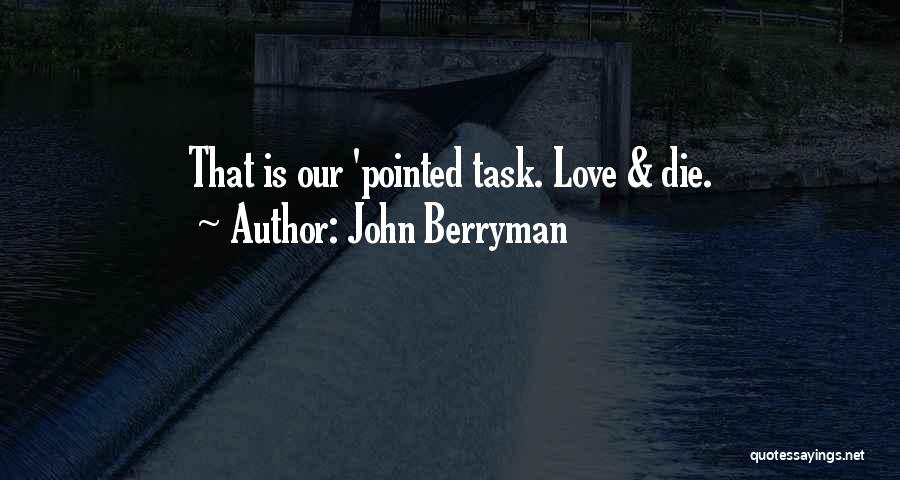 John Berryman Quotes: That Is Our 'pointed Task. Love & Die.