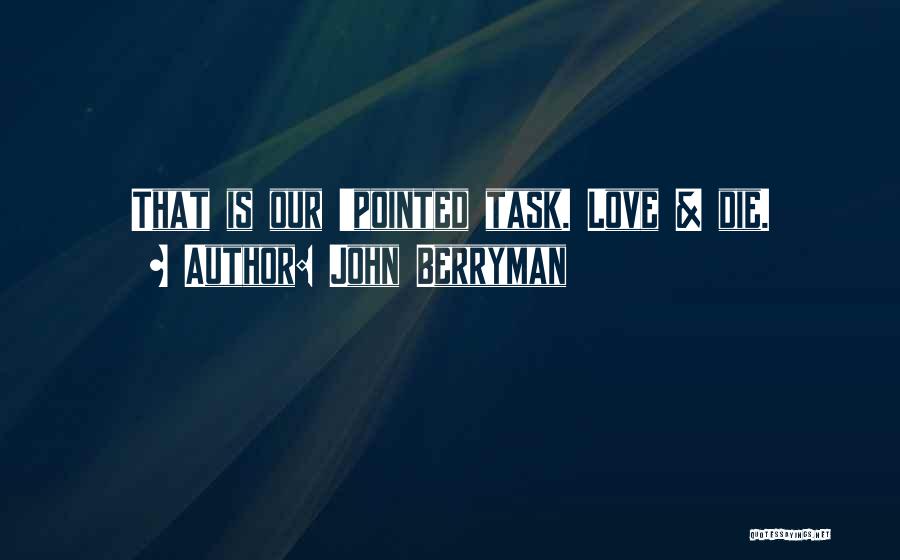 John Berryman Quotes: That Is Our 'pointed Task. Love & Die.