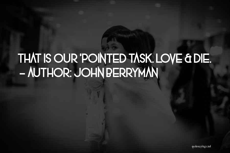 John Berryman Quotes: That Is Our 'pointed Task. Love & Die.