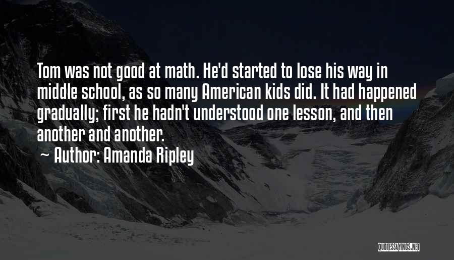 Amanda Ripley Quotes: Tom Was Not Good At Math. He'd Started To Lose His Way In Middle School, As So Many American Kids