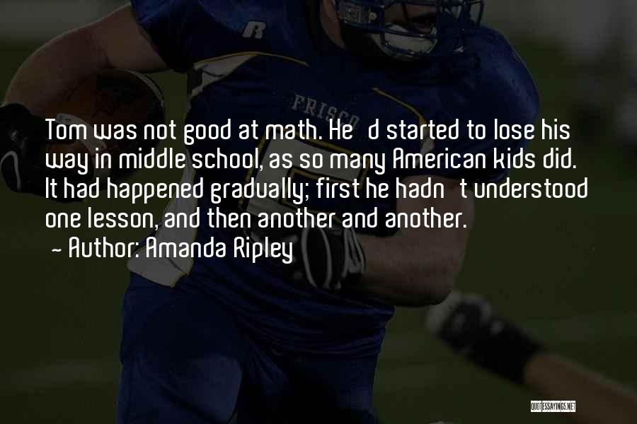 Amanda Ripley Quotes: Tom Was Not Good At Math. He'd Started To Lose His Way In Middle School, As So Many American Kids