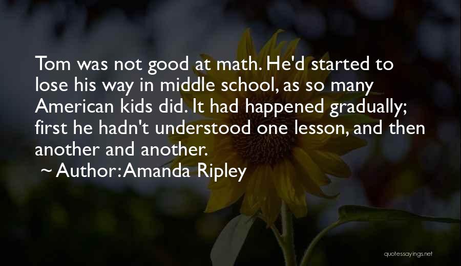 Amanda Ripley Quotes: Tom Was Not Good At Math. He'd Started To Lose His Way In Middle School, As So Many American Kids