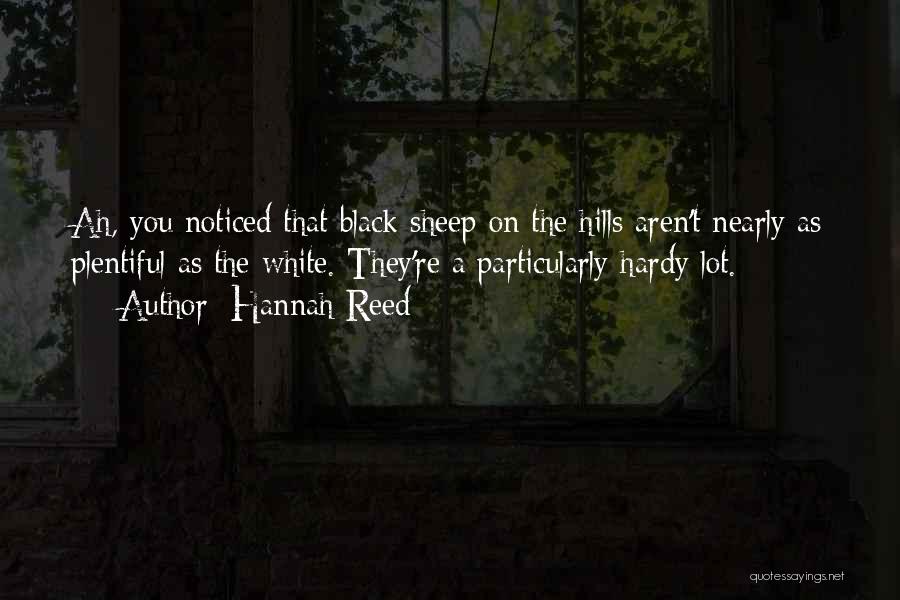 Hannah Reed Quotes: Ah, You Noticed That Black Sheep On The Hills Aren't Nearly As Plentiful As The White. They're A Particularly Hardy