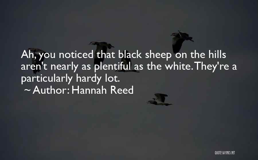 Hannah Reed Quotes: Ah, You Noticed That Black Sheep On The Hills Aren't Nearly As Plentiful As The White. They're A Particularly Hardy