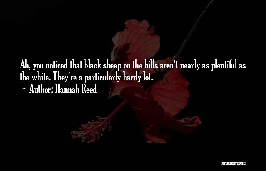 Hannah Reed Quotes: Ah, You Noticed That Black Sheep On The Hills Aren't Nearly As Plentiful As The White. They're A Particularly Hardy