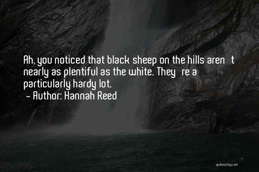 Hannah Reed Quotes: Ah, You Noticed That Black Sheep On The Hills Aren't Nearly As Plentiful As The White. They're A Particularly Hardy