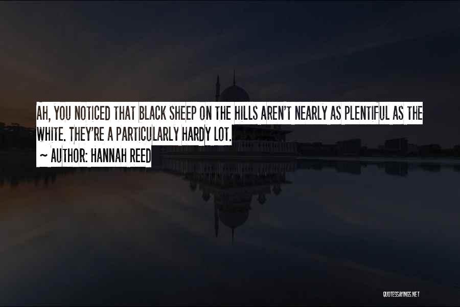Hannah Reed Quotes: Ah, You Noticed That Black Sheep On The Hills Aren't Nearly As Plentiful As The White. They're A Particularly Hardy