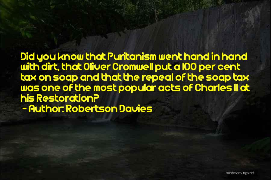 Robertson Davies Quotes: Did You Know That Puritanism Went Hand In Hand With Dirt, That Oliver Cromwell Put A 100 Per Cent Tax