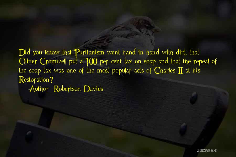 Robertson Davies Quotes: Did You Know That Puritanism Went Hand In Hand With Dirt, That Oliver Cromwell Put A 100 Per Cent Tax