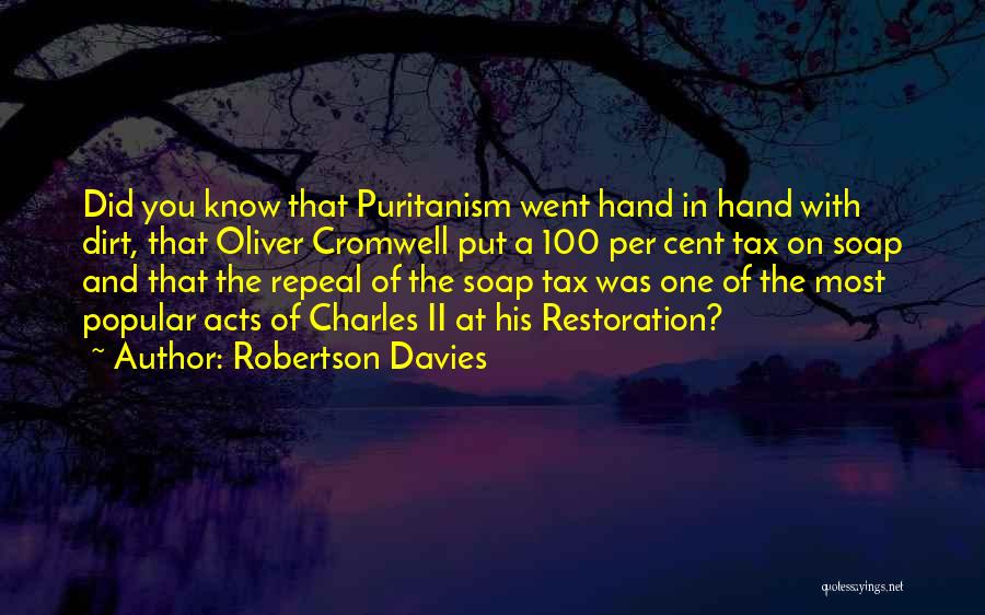 Robertson Davies Quotes: Did You Know That Puritanism Went Hand In Hand With Dirt, That Oliver Cromwell Put A 100 Per Cent Tax