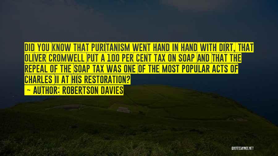 Robertson Davies Quotes: Did You Know That Puritanism Went Hand In Hand With Dirt, That Oliver Cromwell Put A 100 Per Cent Tax