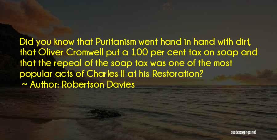 Robertson Davies Quotes: Did You Know That Puritanism Went Hand In Hand With Dirt, That Oliver Cromwell Put A 100 Per Cent Tax