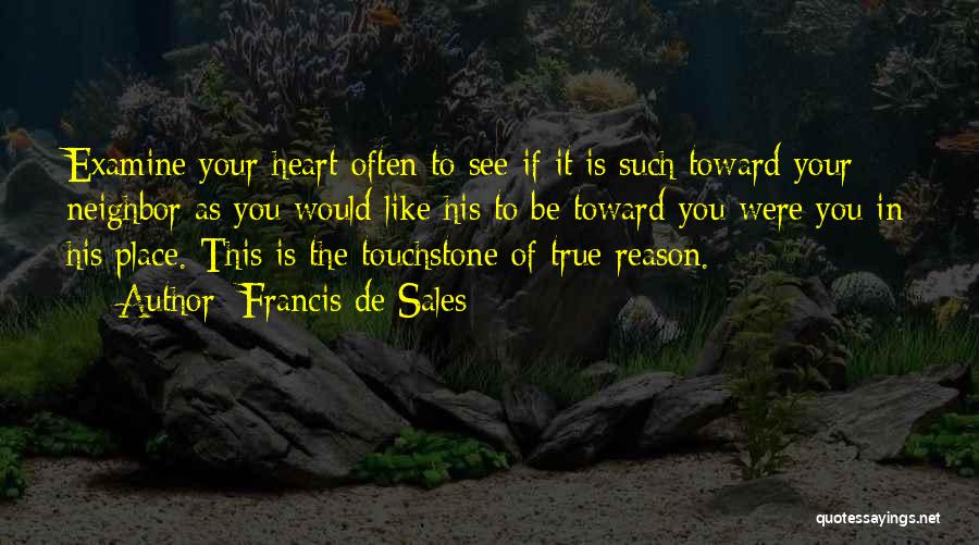 Francis De Sales Quotes: Examine Your Heart Often To See If It Is Such Toward Your Neighbor As You Would Like His To Be