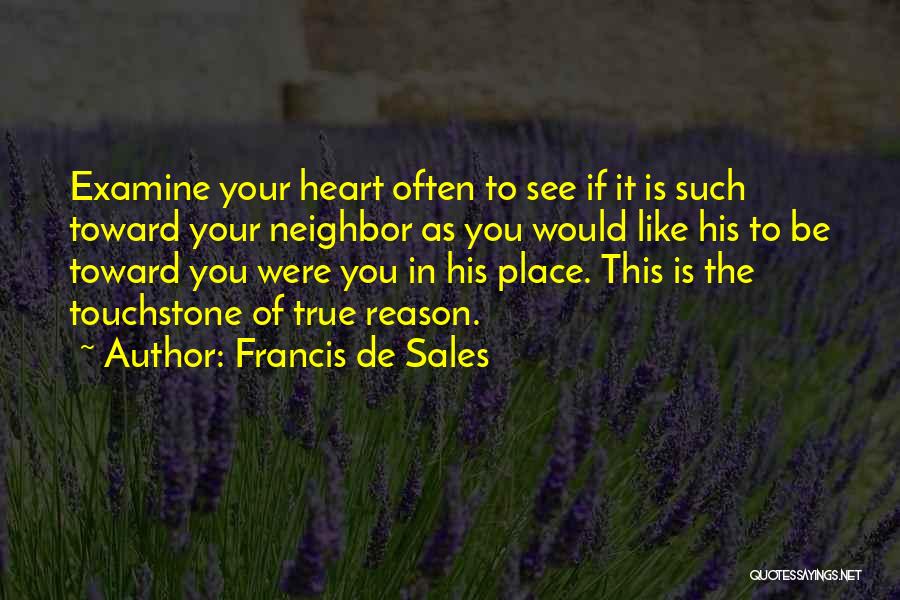 Francis De Sales Quotes: Examine Your Heart Often To See If It Is Such Toward Your Neighbor As You Would Like His To Be