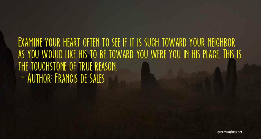 Francis De Sales Quotes: Examine Your Heart Often To See If It Is Such Toward Your Neighbor As You Would Like His To Be