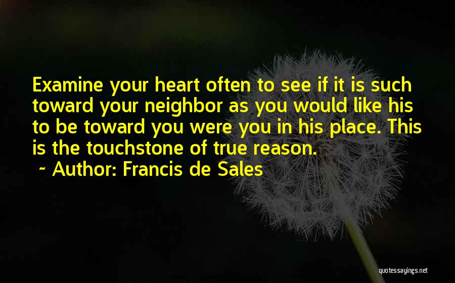 Francis De Sales Quotes: Examine Your Heart Often To See If It Is Such Toward Your Neighbor As You Would Like His To Be