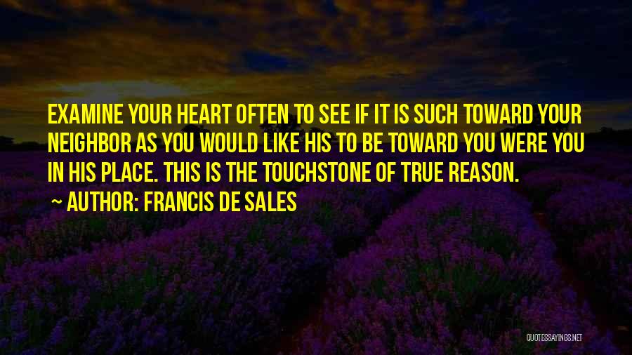 Francis De Sales Quotes: Examine Your Heart Often To See If It Is Such Toward Your Neighbor As You Would Like His To Be