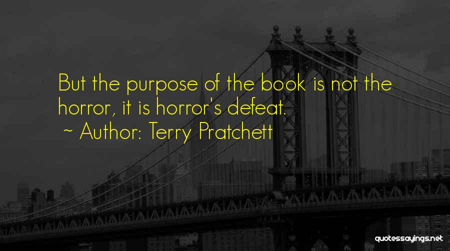 Terry Pratchett Quotes: But The Purpose Of The Book Is Not The Horror, It Is Horror's Defeat.