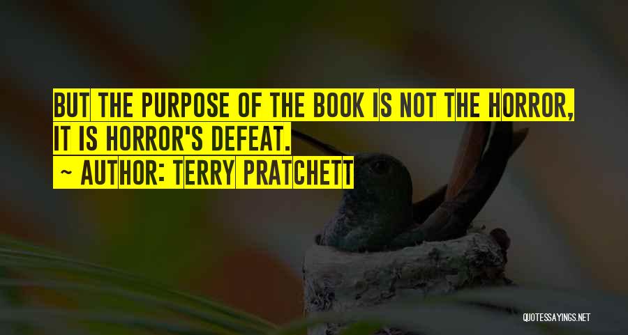 Terry Pratchett Quotes: But The Purpose Of The Book Is Not The Horror, It Is Horror's Defeat.