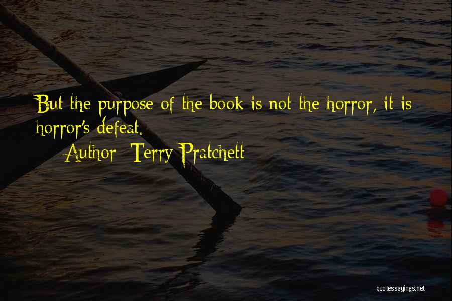 Terry Pratchett Quotes: But The Purpose Of The Book Is Not The Horror, It Is Horror's Defeat.