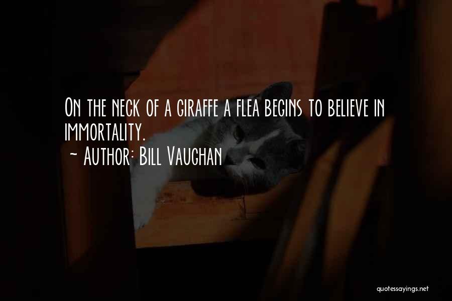 Bill Vaughan Quotes: On The Neck Of A Giraffe A Flea Begins To Believe In Immortality.