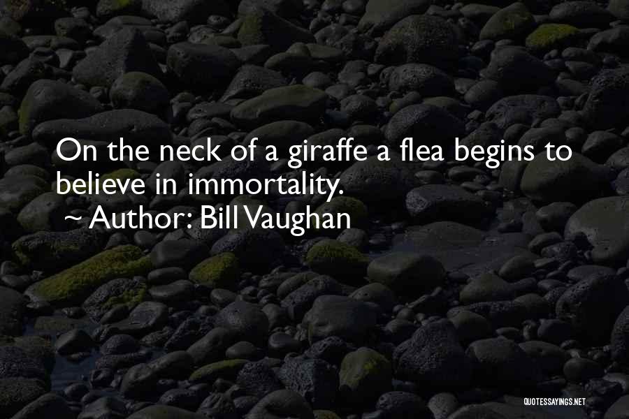 Bill Vaughan Quotes: On The Neck Of A Giraffe A Flea Begins To Believe In Immortality.