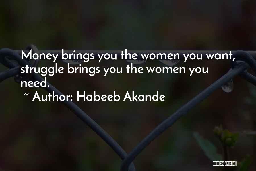Habeeb Akande Quotes: Money Brings You The Women You Want, Struggle Brings You The Women You Need.