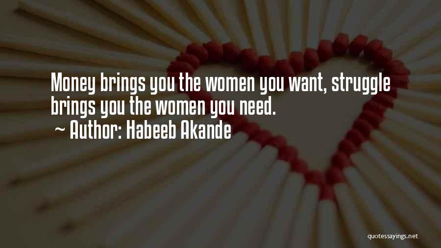 Habeeb Akande Quotes: Money Brings You The Women You Want, Struggle Brings You The Women You Need.