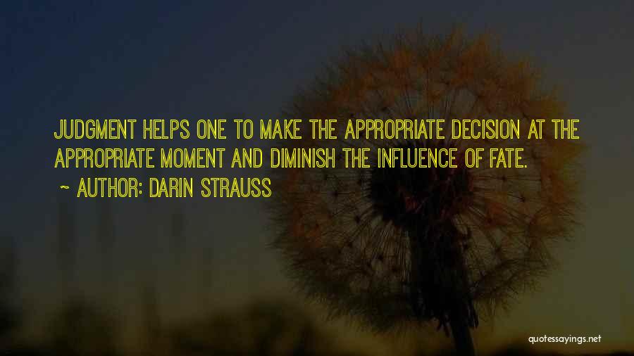 Darin Strauss Quotes: Judgment Helps One To Make The Appropriate Decision At The Appropriate Moment And Diminish The Influence Of Fate.