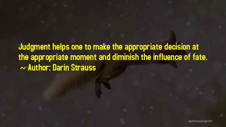 Darin Strauss Quotes: Judgment Helps One To Make The Appropriate Decision At The Appropriate Moment And Diminish The Influence Of Fate.