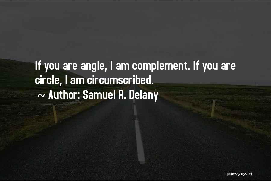 Samuel R. Delany Quotes: If You Are Angle, I Am Complement. If You Are Circle, I Am Circumscribed.