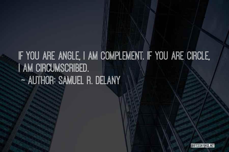 Samuel R. Delany Quotes: If You Are Angle, I Am Complement. If You Are Circle, I Am Circumscribed.