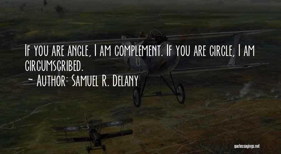 Samuel R. Delany Quotes: If You Are Angle, I Am Complement. If You Are Circle, I Am Circumscribed.
